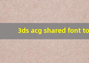 3ds acg shared font tool